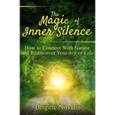 The Magic of Inner Silence: How to Connect With Nature and Rediscover Your Joy of Life