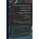 The Household Guide, or, Domestic Cyclopedia [microform]: a Practical Family Physician, Home Remedies and Home Treatment on All Diseases, an Instructo