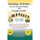 Amazing Activities for Low Function Abilities: and Caregiver Guide
