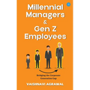 Millennial Managers & Gen Z Employees: Bridging the Corporate Generation Gap: Bridging the Corporate Generation Gap: Bridging the Corporate Generation