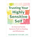 Trusting Your Highly Sensitive Self: An Internal Family Systems Path to Healing and Wholeness