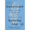 Enchantment: Awakening Wonder in an Anxious Age