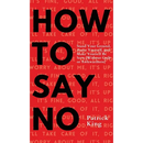 How To Say No: Stand Your Ground, Assert Yourself, and Make Yourself Be Seen