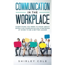 Communication In The Workplace: Everything You Need To Know About Effective Communication Strategies At Work To Be A Better Leader