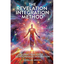 The Revelation Integration Method: A Practical Guide to Psychedelic Integration: A Practical Guide to Integration
