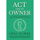 Act Like an Owner: Five Unlocks for Creating Culture People Love and Results Leaders Need