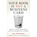 Your Book is Not a Business Card: How to Turn your Book into 18 Streams of Income