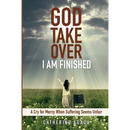 God, Take Over; I Am Finished: A Cry of Mercy When Suffering Seems Unfair