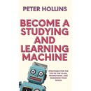Become a Studying and Learning Machine: Strategies For the Top of the Class, Promotions, and Smashing Your Goals
