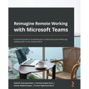 Reimagine Remote Working with Microsoft Teams: A practical guide to increasing your productivity and enhancing collaboration in the remote world