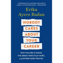 Nobody Cares about Your Career: Why Failure Is Good, the Great Ones Play Hurt, and Other Hard Truths