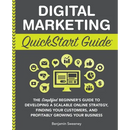 Digital Marketing QuickStart Guide: The Simplified Beginner's Guide to Developing a Scalable Online Strategy, Finding Your Customers, and Profitably G