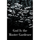 God is the Master Gardener