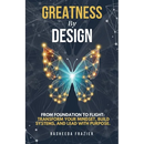 Greatness By Design: From Foundation to Flight: Transform Your Mindset, Build Systems, and Lead with Purpose