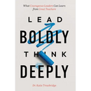 Lead Boldly, Think Deeply: What Courageous Leaders Can Learn from Great Teachers
