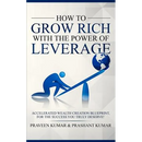 How to Grow Rich with The Power of Leverage: Accelerated Wealth Creation Blueprint, for the Success you truly deserve!