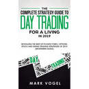The Complete Strategy Guide to Day Trading for a Living in 2019: Revealing the Best Up-to-Date Forex, Options, Stock and Swing Trading Strategies of 2