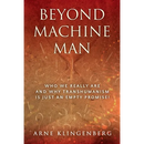 Beyond Machine Man: Who we really are and why Transhumanism is just an empty promise!