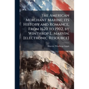 The American Merchant Marine; its History and Romance, From 1620 to 1902, by Winthrop L. Marvin. [electronic Resource]