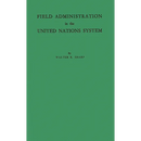 Field Administration in the United Nations System: The Conduct of International Economic and Social Programs