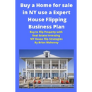 Buy a Home for sale in NY use a Expert House Flipping Business Plan: Buy to Flip Property with Real Estate Investing NY House Flip Strategies