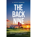 The Back Nine: Inspiration and Insights on Retaining Relevance, Purpose, and Integrity in Retirement