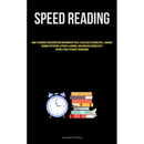 Speed Reading: How To Enhance Concentration And Improve Focus, Accelerate Reading Rate, Enhance Memory Retention, Expedite Learning, And Increase Prod