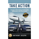 Take Action: Secrets to Becoming an Everyday Millionaire with Real Estate