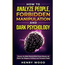 How to Analyze People, Forbidden Manipulation and Dark Psychology: Discover the Hidden Meaning Behind Human Behavior and Master Your Weapons of Influe