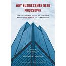 Why Businessmen Need Philosophy: The Capitalist's Guide to the Ideas Behind Ayn Rand's Atlas Shrugged