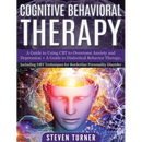 Cognitive Behavioral Therapy: A Guide to Using CBT to Overcome Anxiety and Depression + A Guide to Dialectical Behavior Therapy, Including DBT Techniq