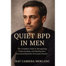 Quiet BPD in Men: The Complete Guide to Recognizing, Understanding, and Healing from Internalized Borderline Personality Disorder