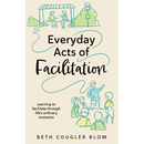 Everyday Acts of Facilitation: Learning to Facilitate Through Life's Ordinary Moments