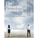 The Illiterate Executive: An Executive's Handbook for Mastering Financial Acumen