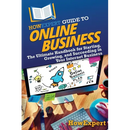 HowExpert Guide to Online Business: The Ultimate Handbook for Starting, Growing, and Succeeding in Your Internet Business