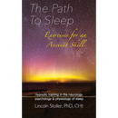 The Path To Sleep, Exercises for an Ancient Skill: Hypnotic training in the neurology, psychology & physiology of sleep