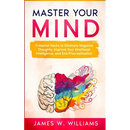 Master Your Mind: 11 Mental Hacks to Eliminate Negative Thoughts, Improve Your Emotional Intelligence, and End Procrastination