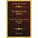 The High Price Of Bullion: A Proof Of The Depreciation Of Bank Notes (1810)