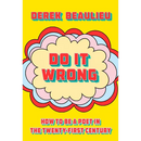 Do It Wrong: How to Be a Poet in the Twenty-First Century