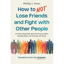 How to NOT Lose Friends and Fight with Other People: An Entertaining Fable about Mastering Conflict, Reading Minds, and Winning with Words
