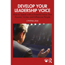 Develop Your Leadership Voice: How to Speak with a Powerful Voice that Assures, Unites, and Influences People