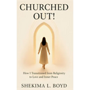 Churched Out!: How I transitioned from religiosity to Love and Inner peace