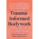 Trauma-Informed Bodywork: A Professional's Guide to Somatic Awareness, Movement Techniques, and Nervous System Regulation