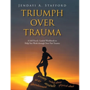 Triumph Over Trauma: A Self-Paced, Guided Workbook to Help You Work through Your Past Trauma
