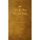 The Seven Day Mental Diet: How to Change Your Life in a Week