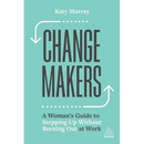 Change Makers: A Woman's Guide to Stepping Up Without Burning Out at Work