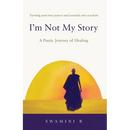 I'm Not My Story: A Poetic Journey of Healing
