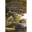 Agnostic to Legalistic Christian to Transformation Progressing to The Mind of Christ: Ro 12:2 "...be not conformed...be Ye Transformed...ye may prove.