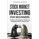 Stock Market Investing for Beginners: The Keys to Protecting Your Wealth and Making Big Profits In a Market Crash