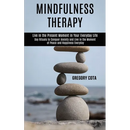 Mindfulness Therapy: Day Rituals to Conquer Anxiety and Live in the Moment of Peace and Happiness Everyday (Live in the Present Moment in Your Everyda